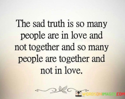 The Sad Truth Is So Many People Are In Love And Not Together And So Many Quotes