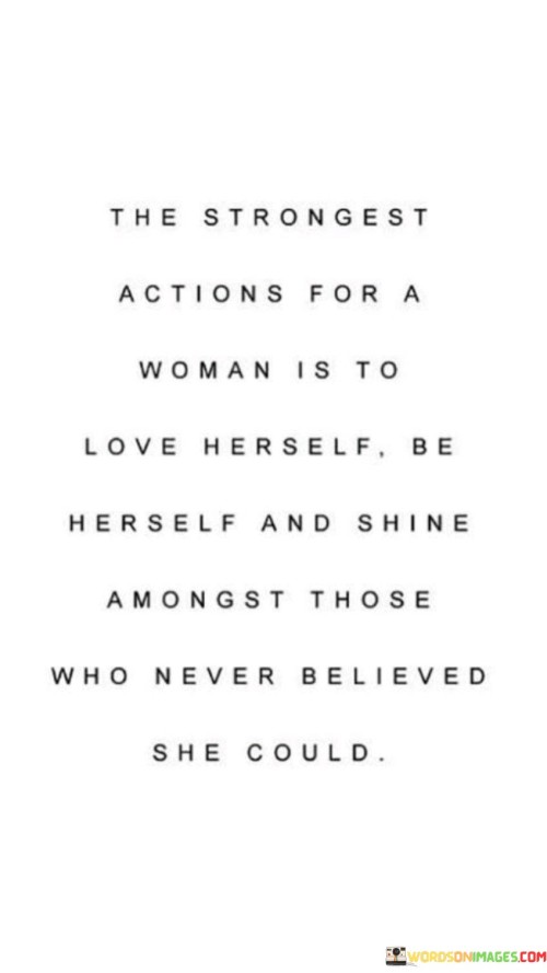 The-Strongest-Actions-For-A-Woman-Is-To-Love-Herself-Be-Herself-And-Shine-Quotes.jpeg
