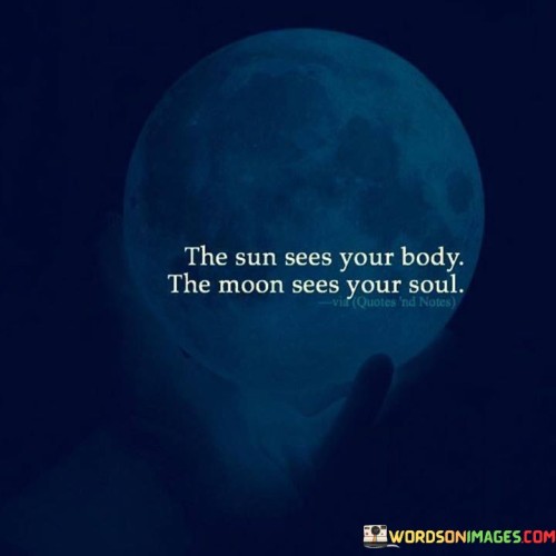 The-Sun-Sees-Your-Body-The-Moon-Sees-Your-Soul-Quotes.jpeg