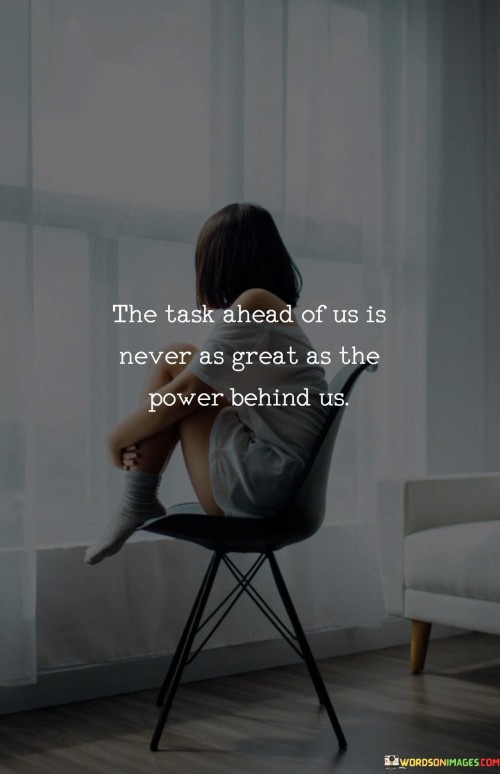 The Task Ahead Of Us Is Never As Great As The Power Behind Us Quotes