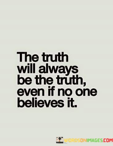 The Truth Will Always Be The Truth Even If No One Believes It Quotes