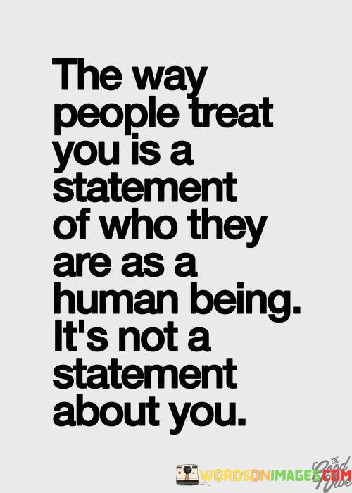 The-Way-People-Treat-You-Is-A-Statement-Of-Who-They-Are-As-A-Human-Being-Quotes.jpeg