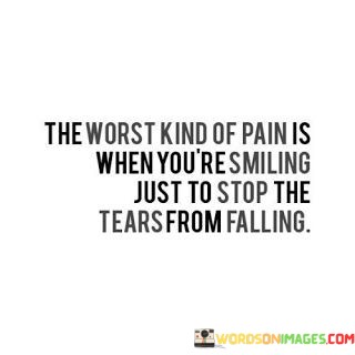 The-Worst-Kind-Of-Pain-Is-When-Youre-Smiling-Just-To-Stop-The-Quotes.jpeg