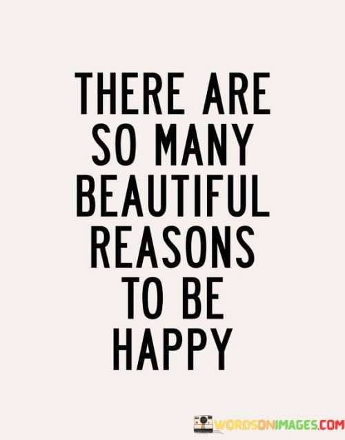 There Are So Many Beautiful Reasons To Be Happy Quotes