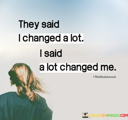 They-Said-I-Changed-A-Lot-I-Said-A-Lot-Changed-Me-Quotes.jpeg