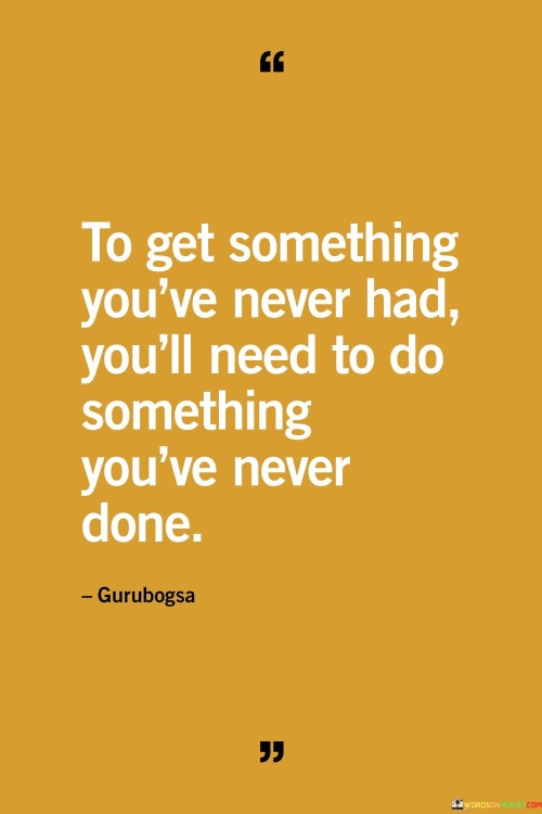 To Get Something You've Never Had You'll Need Quotes