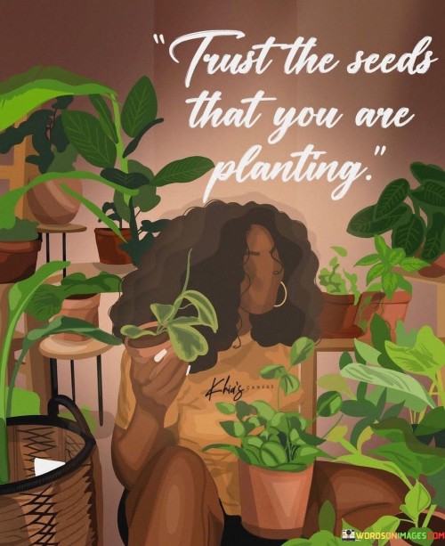 Trust The Seeds That You Are Planting Quotes