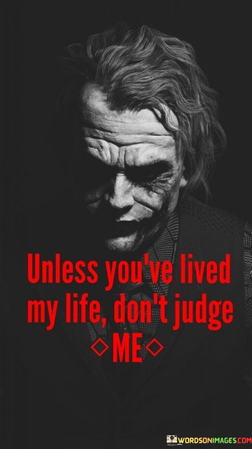 Unless You've Lived My Life Don't Judge Me Quotes