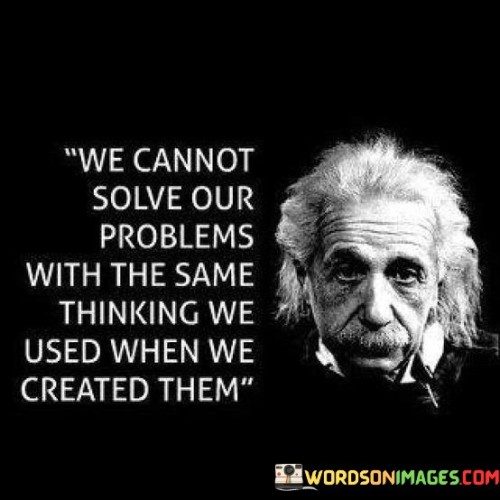 We-Cannot-Solve-Our-Problems-With-The-Same-Thinking-We-Used-When-We-Created-Them-Quotes.jpeg