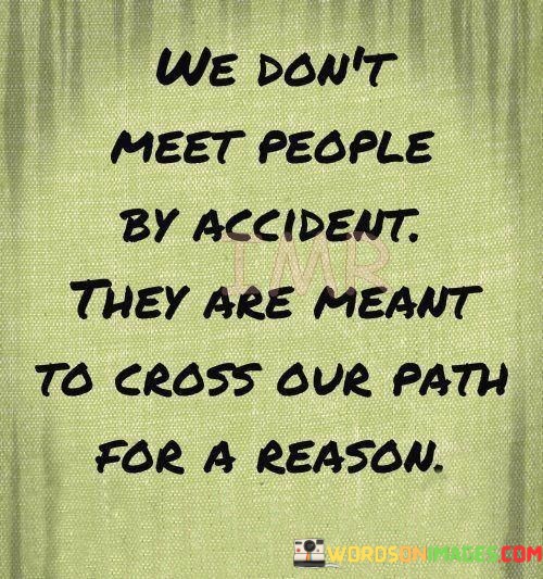 We-Dont-Meet-People-By-Accident-They-Are-Meant-To-Cross-Our-Path-For-A-Reason-Quotes.jpeg