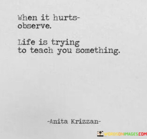 When It Hurts Observe Life Is Trying To Teach Quotes