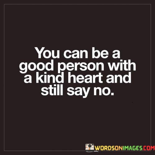 You Can Be A Good Person With A Kind Heart And Still Say Quotes