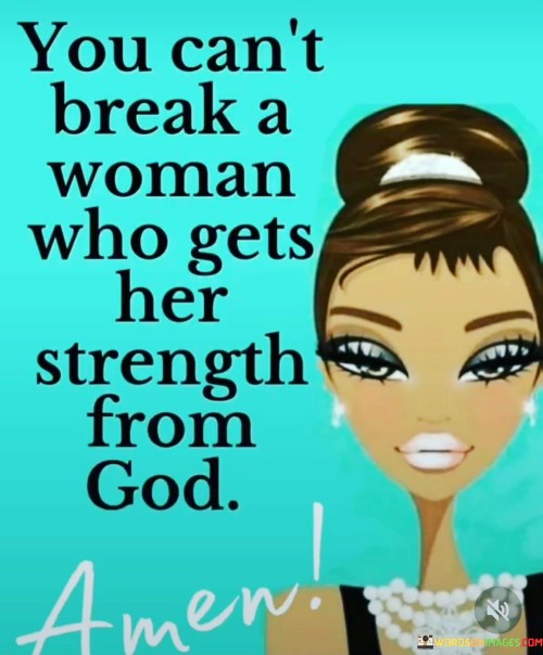 You Can't Break A Woman Who Gets Her Strength From God Quotes