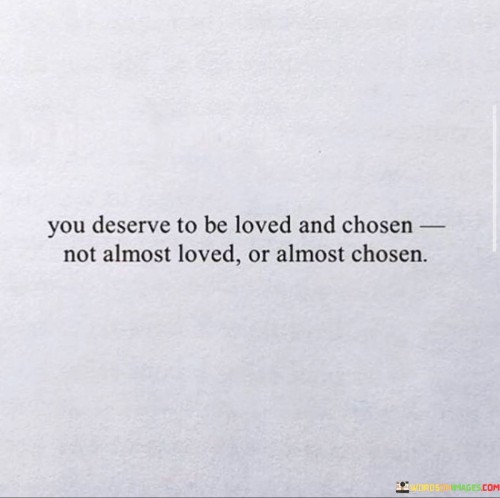 You Deserve To Be Loved And Chosen Not Almost Quotes