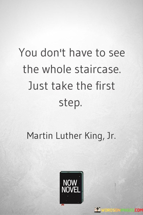 You Don't Have To See The Whole Staircase Just Take The First Step Quotes