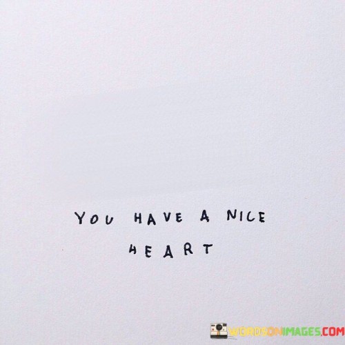 You Have A Nice Heart Quotes