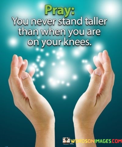 You-Never-Stand-Taller-Than-When-You-Are-On-Your-Knees-Quotes.jpeg