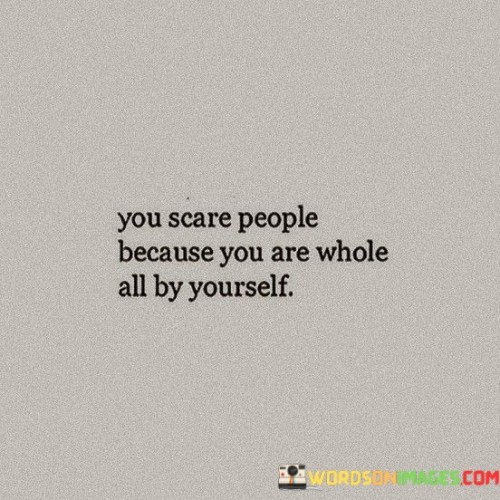 You Scare People Because You Are Whole All By Yourself Quotes