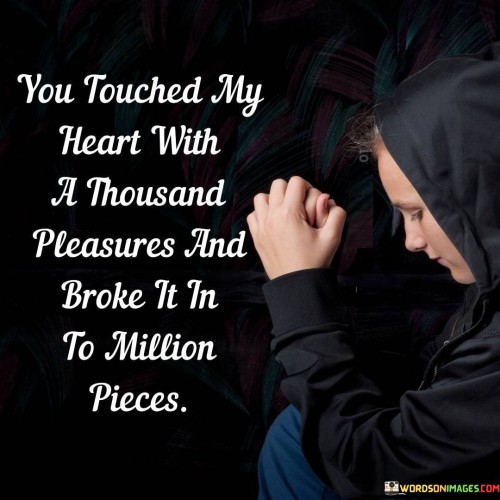 You Touched My Heart With A Thousand Pleasures And Broke It In Quotes