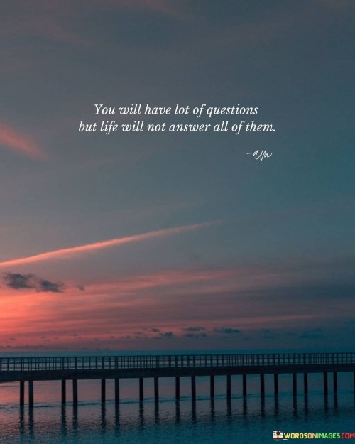 You Will Have Lot Of Questions But Life Will Quotes