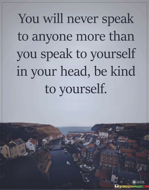 You-Will-Never-Speak-To-Anyone-More-Than-You-Speak-To-Yourself-In-Your-Head-Quotes.jpeg