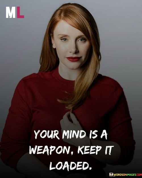 Your-Mind-Is-A-Weapon-Keep-It-Loaded-Quotes.jpeg