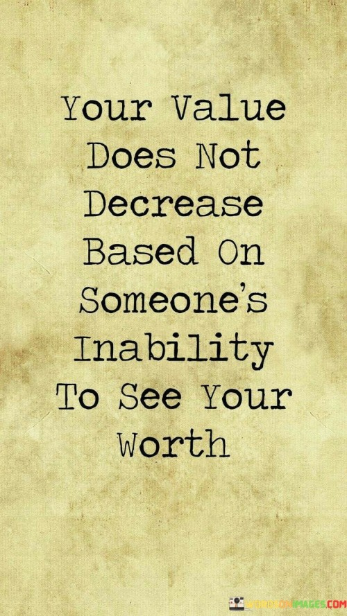 Your Value Does Not Decrease Based On Someone's Inability To See Your Worth Quotes