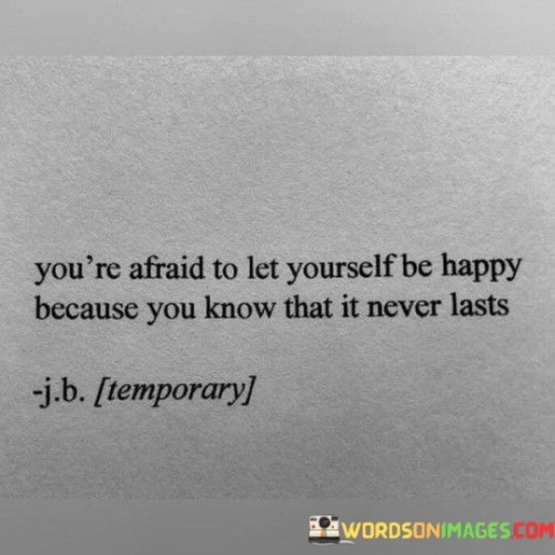 You're Afraid To Let Yourself Be Happy Because Quotes