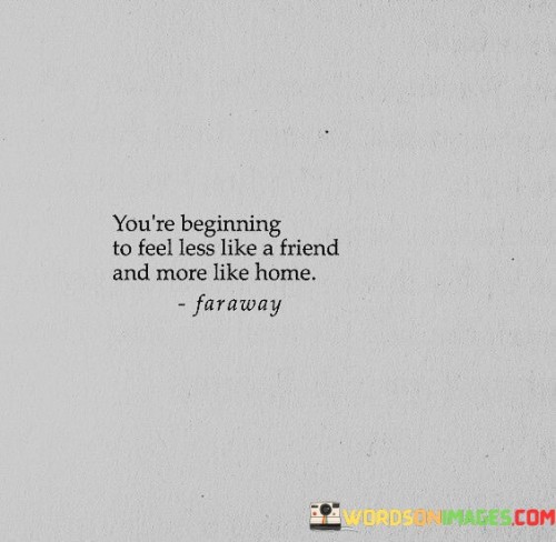 You're Beginning To Feel Like A Friend And More Quotes