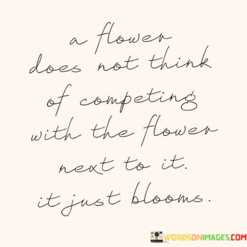 A-Flower-Does-Not-Think-Of-Competing-With-The-Flower-Quotes.jpeg