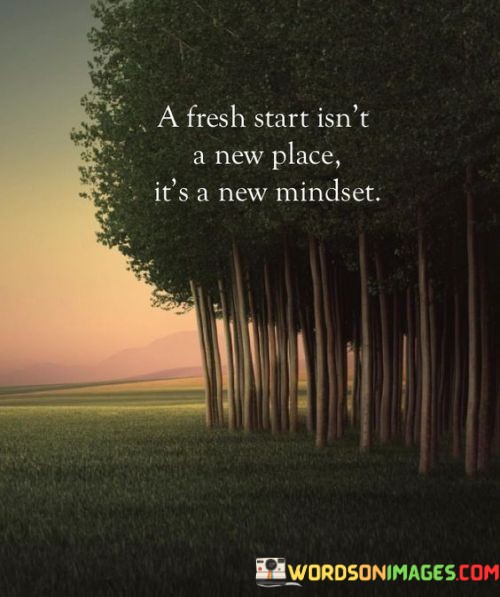 A-Fresh-Start-Isnt-A-New-Place-Its-A-New-Mindset-Quotes.jpeg