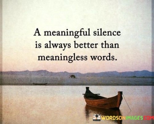 A Meaningful Silence Is Always Better Than Meaningless Words Quotes