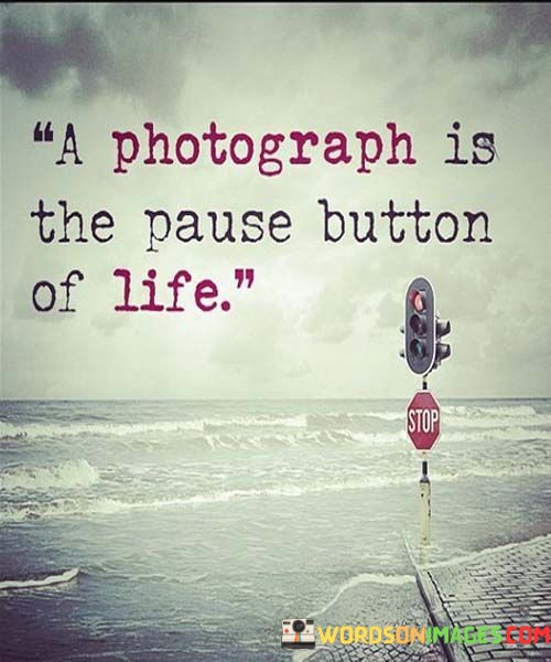 A-Photograph-Is-The-Pause-Button-Of-Life-Quotes.jpeg