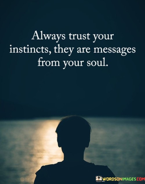 Always Trust Your Instincts They Are Messages From Your Soul Quotes