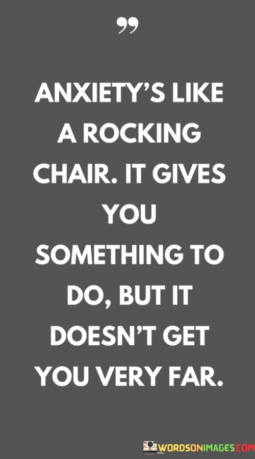 Anxietys-Like-A-Rocking-Chair-It-Gives-You-Something-To-Do-But-It-Doesnt-Get-Quotes.jpeg