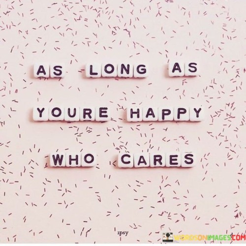 As Long As You're Happy Who Cares Quotes