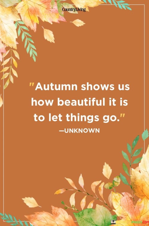 Autumn Shows Us How Beautiful It Is To Let Things Go Quotes