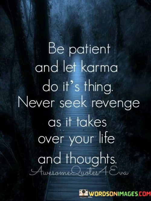 Be Patient And Let Karma Do It's Thing Never Seek Revenge Quotes