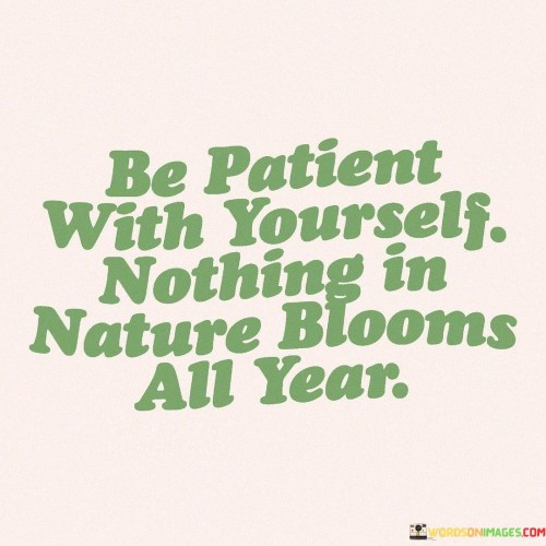 Be-Patient-With-Yourself-Nothing-In-Nature-Blooms-All-Year-Quotes.jpeg