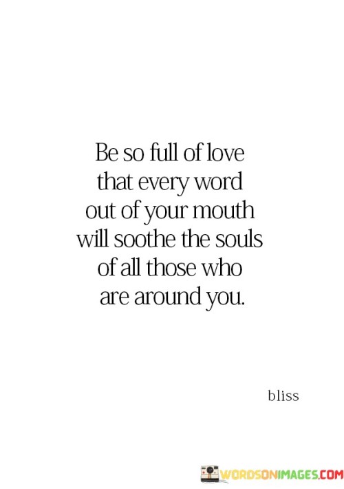 Be So Full Of Love That Every Word Out Of Your Quotes