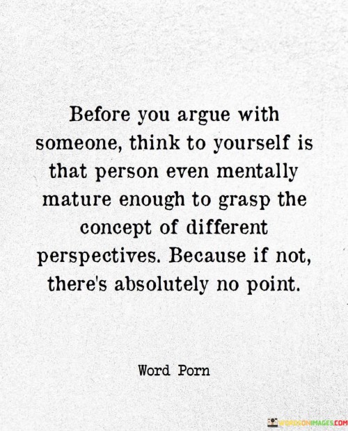 Before-You-Argue-With-Someone-Think-To-Yourself-Is-That-Person-Quotes.jpeg