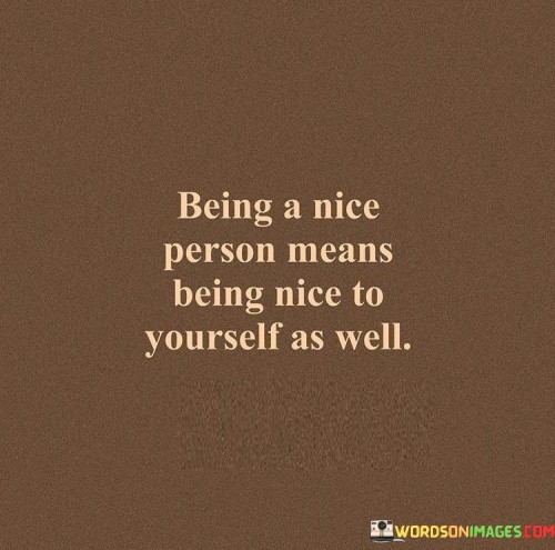 Being A Nice Person Means Being Nice To Yourself As Well Quotes