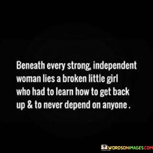 Beneath-Every-Strong-Independent-Woman-Lies-A-Broken-Little-Girl-Quotes.jpeg