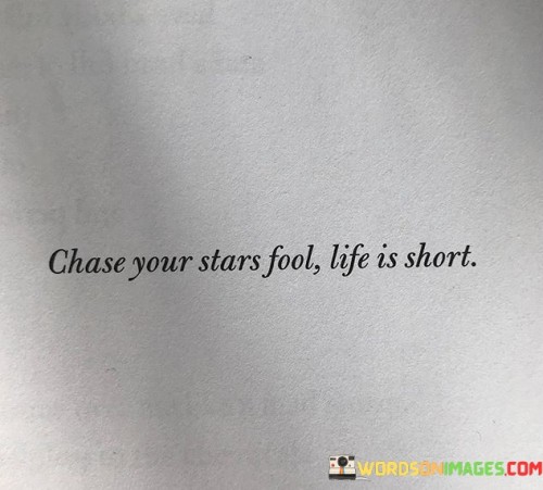 Chase Your Stars Fool Life Is Short Quotes