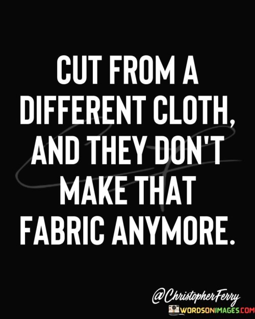 Cut-From-A-Different-Cloth-And-They-Dont-Quotes.jpeg