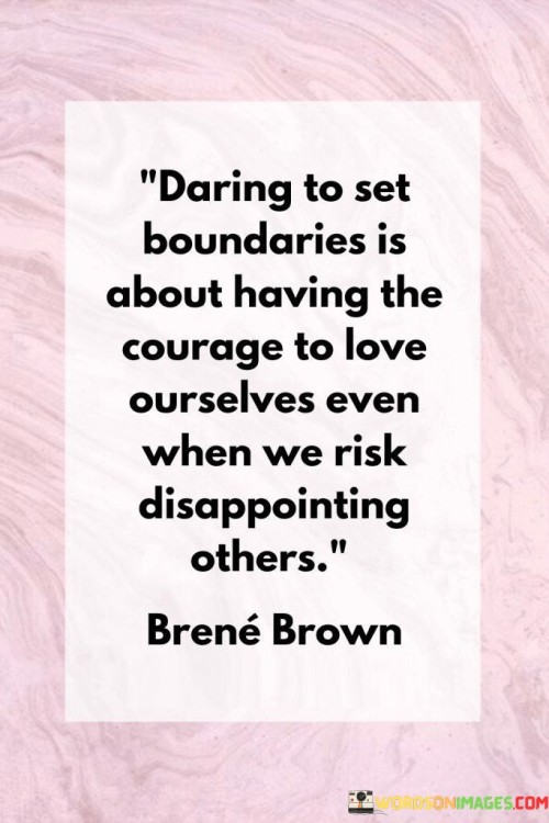 Daring To Set Boundaries Is About Having The Courage To Love Ourselves Quotes