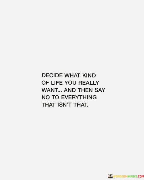 Decide What Kind Of Life You Really Want And Then Say No Quotes