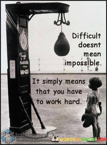 Difficult-Doesnt-Mean-Impossible-It-Simply-Means-That-You-Have-Quotes.jpeg