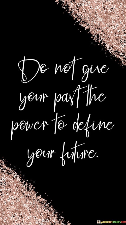 Do Not Give Your Past The Power To Quotes