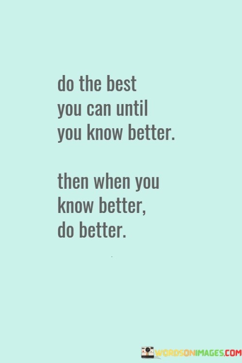 Do The Best You Can Until You Know Better Quotes